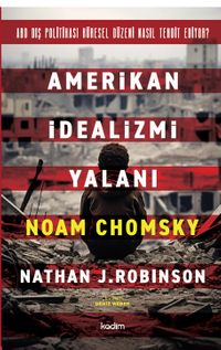 Amerikan İdealizmi Yalanı & ABD Dış Politikası Küresel Düzeni Nasıl Tehdit Ediyor?
