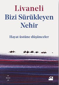 Bizi Sürükleyen Nehir & Hayat Üstüne Düşünceler