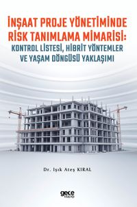 İnşaat Proje Yönetiminde  Risk Tanımlama Mimarisi:  Kontrol Listesi, Hibrit Yöntemler ve Yaşam Döngüsü Yaklaşımı