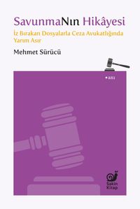 Savunmanın Hikayesi & İz Bırakan Dosyalarla Ceza Avukatlığında Yarım Asır