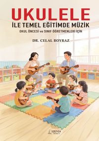 Ukulele İle Temel Eğitimde Müzik & Okul Öncesi ve Sınıf Öğretmenleri İçin