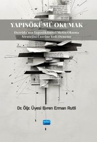 Yapısökümü Okumak & Derrida'nın Yapısökümsel Metin Okuma Stratejisi Üzerine Yedi Deneme