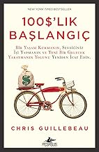 100 Dolarlık Başlangıç: Bir Yaşam Kurmanın, Sevdiğiniz İşi Yapmanın ve Yeni Bir Gelecek Yaratmanın Yolunu Yeniden İcat Edin