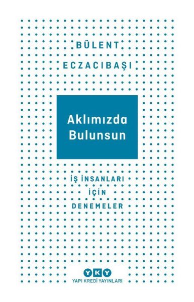 Aklımızda Bulunsun - İş İnsanları İçin Denemeler