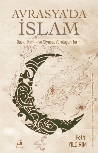 Avrasyada İslam - Baskı, Kimlik ve Siyasal Varoluşun Tarihi