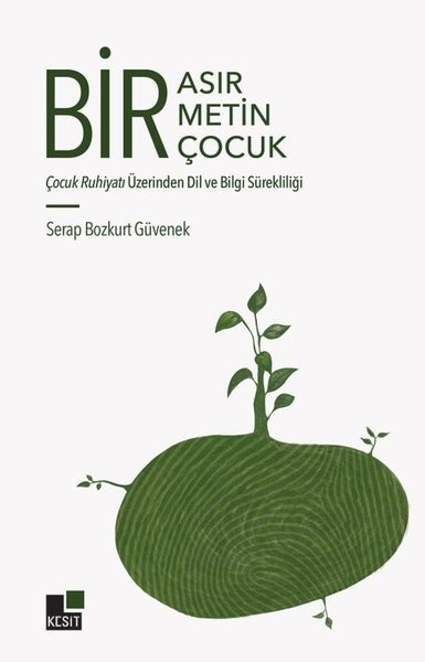 Bir Asır Bir Metin Bir Çocuk - Çocuk Ruhiyatı Üzerinden Dil ve Bilgi Sürekliliği