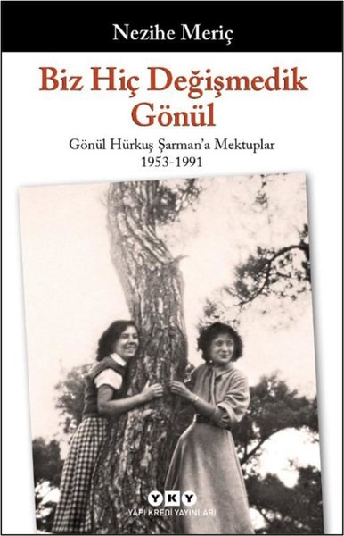 Biz Hiç Değişmedik Gönül - Gönül Hürkuş Şarmana Mektuplar 1953-1991
