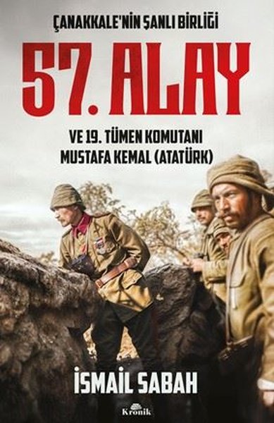 Çanakkalenin Şanlı Birliği 57. Alay ve 19. Tümen Komutanı Mustafa Kemal Atatürk