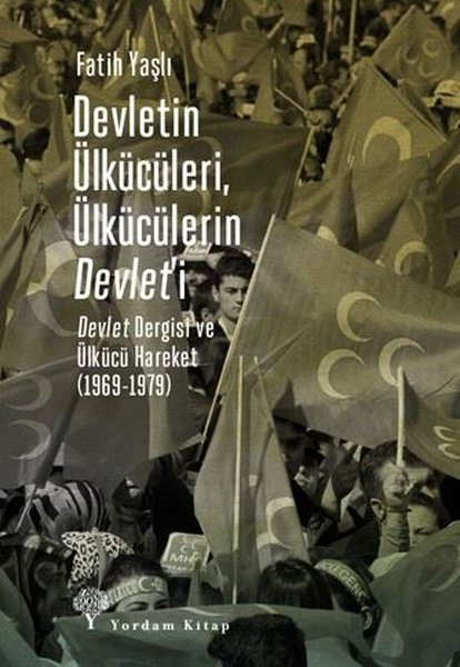Devletin Ülkücüleri, Ülkücülerin Devleti - Devlet Dergisi ve Ülkücü Hareket 1969 - 1979