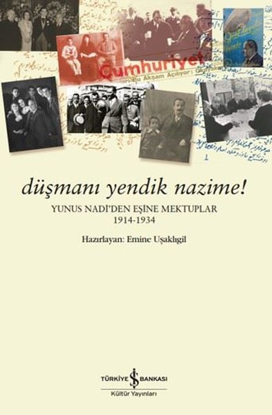 Düşmanı Yendik Nazime! Yunus Nadiden Eşine Mektuplar 1914 - 1934