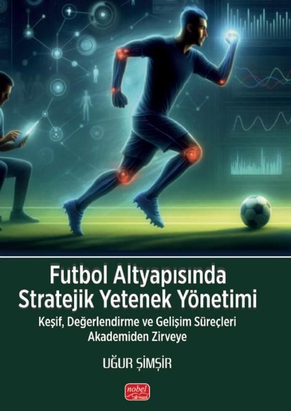 Futbol Altyapısında Stratejik Yetenek Yönetimi - Keşif Değerlendirme ve Gelişim Süreçleri Akademide