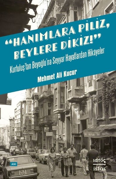 Hanımlara Piliz Beylere Dikiz! Kurtuluştan Beyoğluna Seyyar Hayatlardan Hikayeler