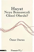 Hayat Neye Benzeseydi Güzel Olurdu?