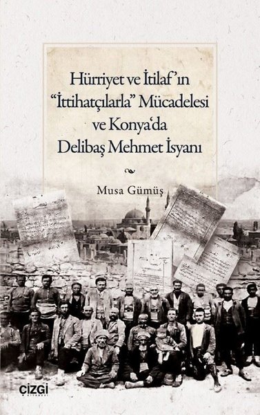 Hürriyet ve İtilafın İttihatçılarla Mücadelesi ve Konyada Delibaş Mehmet İsyanı
