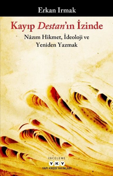 Kayıp Destanın İzinde: Nazım Hikmet İdeoloji ve Yeniden Yazmak