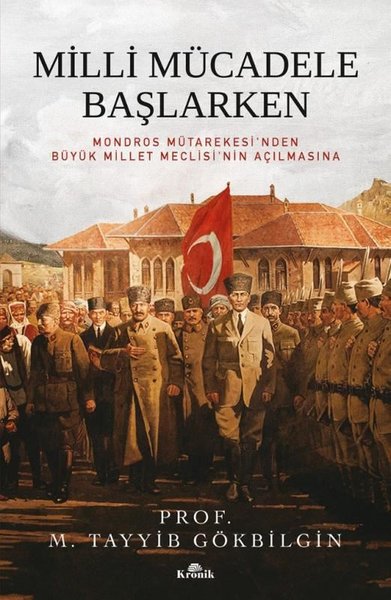 Milli Mücadele Başlarken - Mondros Mütakeresinden Büyük Millet Meclisinin Açılmasına