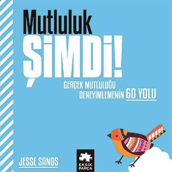 Mutluluk Şimdi! Gerçek Mutluluğu Deneyimlemenin 60 Yolu
