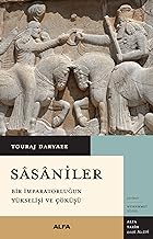 Sasaniler: Bir İmparatorluğun Yükselişi ve Çöküşü