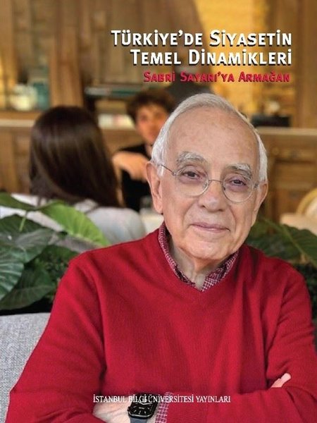 Türkiyede Siyasetin Temel Dinamikleri - Sabri Sayarıya Armağan