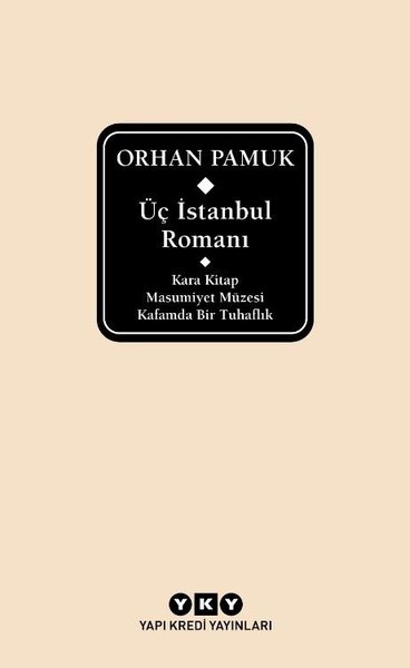 Üç İstanbul Romanı: Kara Kitap - Masumiyet Müzesi - Kafamda Bir Tuhaflık